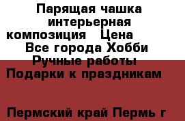 Парящая чашка интерьерная композиция › Цена ­ 900 - Все города Хобби. Ручные работы » Подарки к праздникам   . Пермский край,Пермь г.